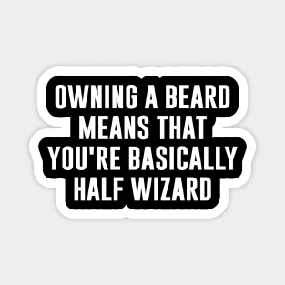 Owning a beard means that you're basically half wizard Magnet