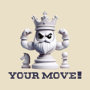 Chess King. Your Move! T-Shirt