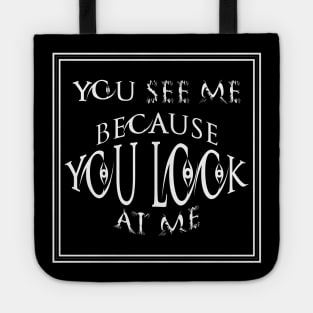 you see me because you look at me T-shirt Tote