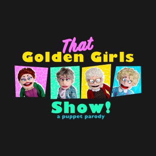 GOLDEN GIRLS SHOW - A PUPPET PARODY SHOW T-Shirt