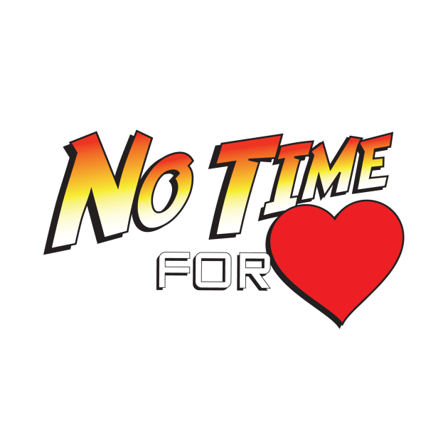 No Time For Love by TWOFISTEDTEES