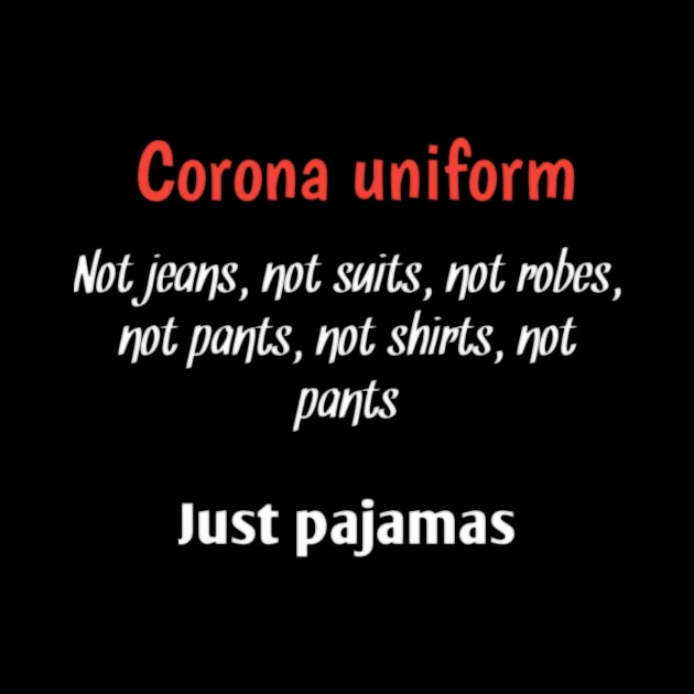 Corona uniform, not jeans, not suits, not robes, not shirts, not pants, just pajamas by Ehabezzat