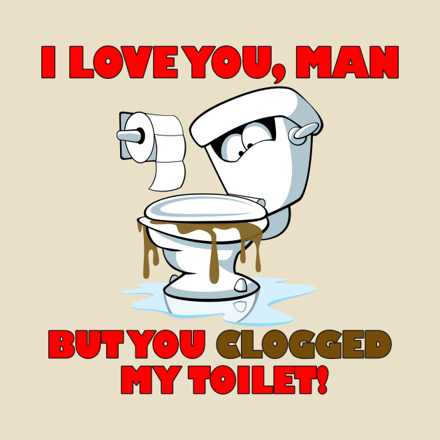 You Clogged My Toilet! by jeffale5