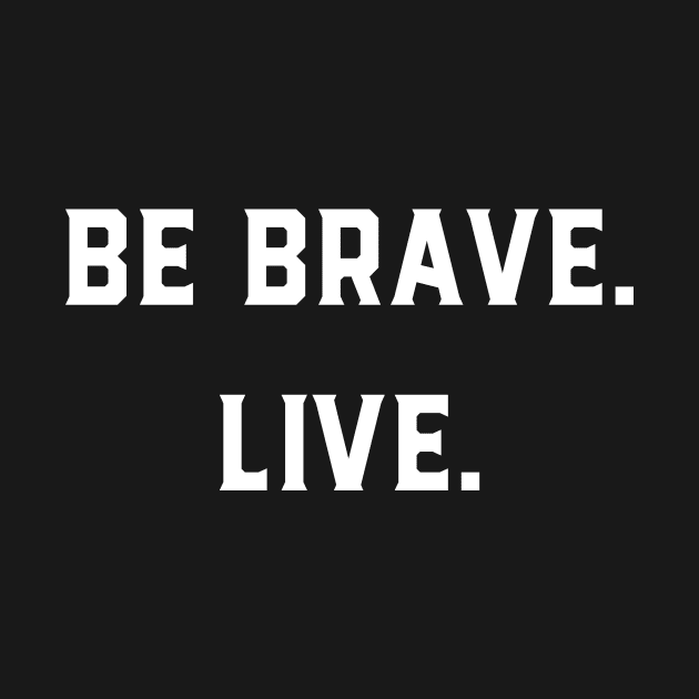 Be Brave Live by GeeksUnite!