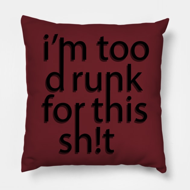 Im too drunk for this sh!t Pillow by JoannaMichelle