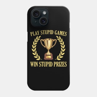 Play Stupid Games, Win Stupid Prizes Phone Case