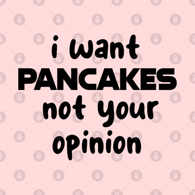 i want pancakes not your opinion by CreationArt8