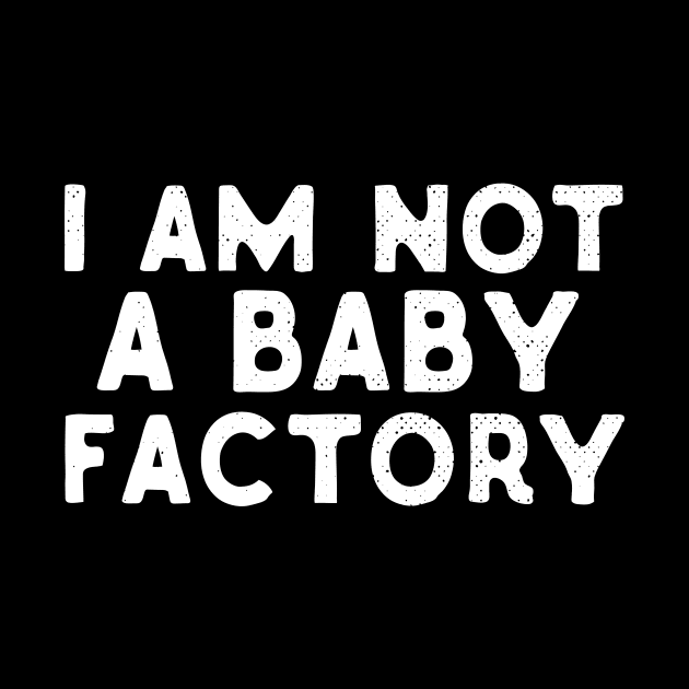 I Am Not A Baby Factory by Eugenex