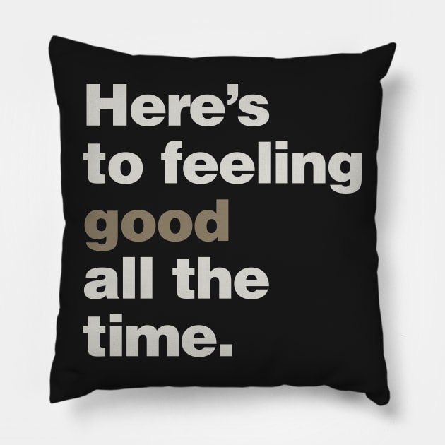 Here's to Feeling Good All the Time Pillow by lobstershorts