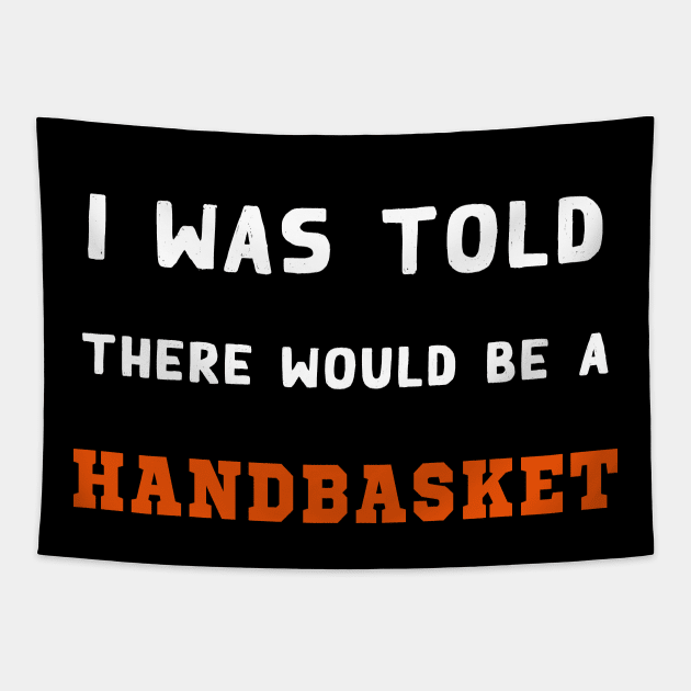 I Was Told There Would Be A Handbasket Tapestry by Flipodesigner