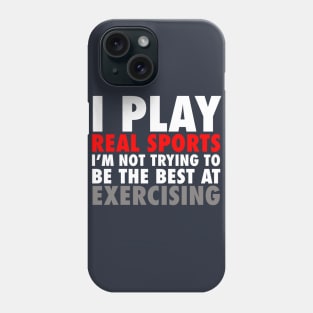 I Play Real Sports I'm Not Trying To Be The Best At Exercising Phone Case