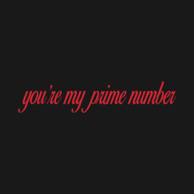 Disover You're my prime number. Art Design - Love Yourself - T-Shirt