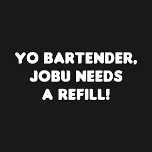 Jobu Needs a Refill T-Shirt