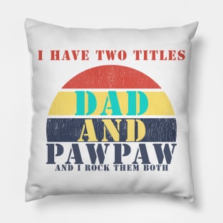 I HAVE TWO TITLES DAD AND pawpaw AND I ROCK THEM BOTH Pillow