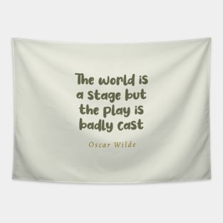 The World Is A Stage But The Play Is Badly Cast Oscar Wilde Quote Tapestry