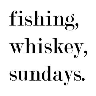 Fishing, Whiskey, Sundays. T-Shirt