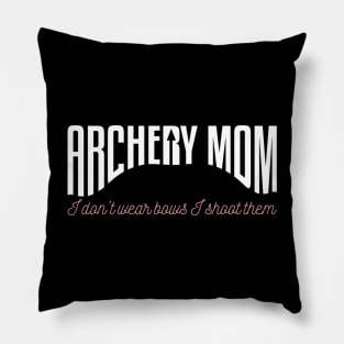 Archery Mom I Don't Wear Bows I Shoot Them Pillow