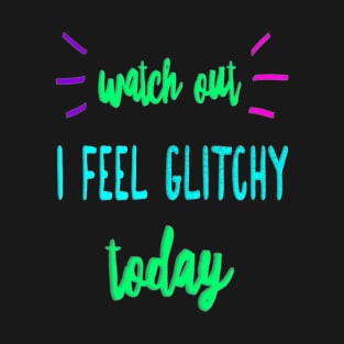 I Feel Glitchy Today T-Shirt