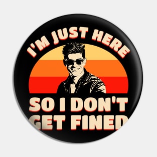 I’m Just Here So I Don’t Get Fined Pin