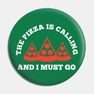 The Pizza is Calling and I Must Go Pin