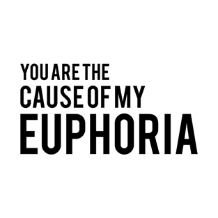 You are the cause of my euphoria T-Shirt