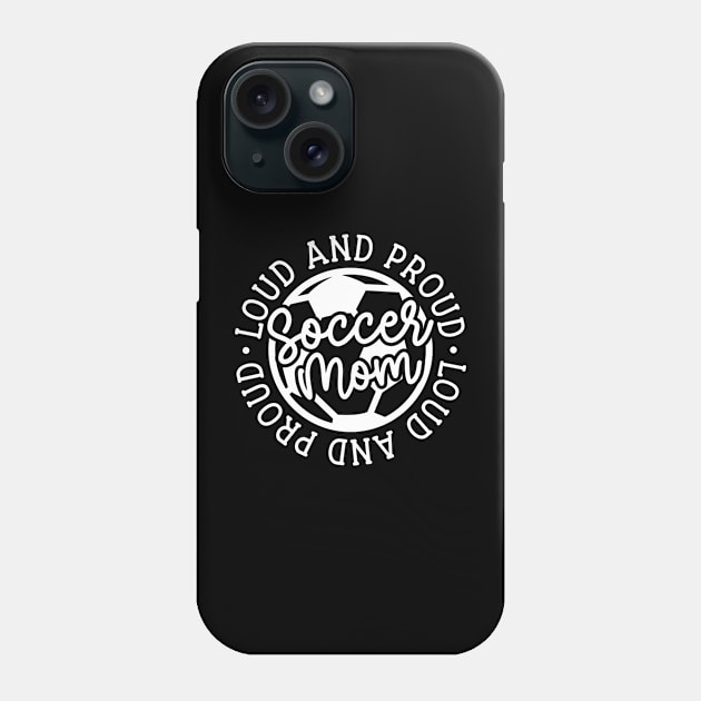 Loud and Proud Soccer Mom Boys Girls Cute Funny Phone Case by GlimmerDesigns