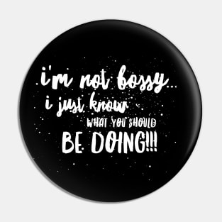 I’m Not BOSSY...I Just KNOW What You SHOULD BE DOING!!! Pin