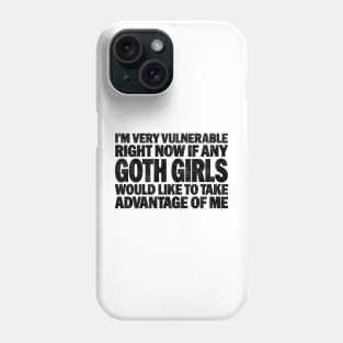 Funny Quotes for Goth Girls Humor, I'm Very Vulnerable Right Now if Any Goth Girls Phone Case