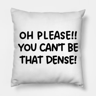 Oh please! You can't be that dense! Pillow