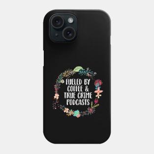 Fueled By Coffee And True Crime Podcasts Lovers Phone Case