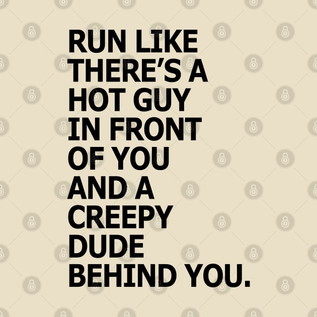 Run like there's a hot guy in front of you and a creepy dude behind you by KewaleeTee