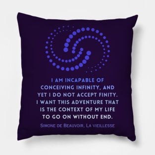 Simone de Beauvoir quote: I am incapable of conceiving infinity, and yet I do not accept finity. I want this adventure that is the context of my life to go on without end. Pillow