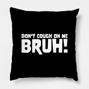 DON'T COUGH ON ME BRUH ! Meme  Slogan Quote funny gift idea Pillow