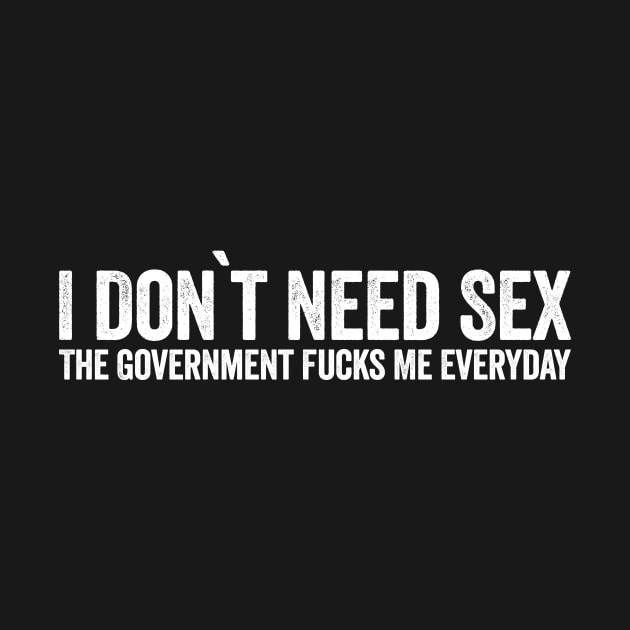 I Don't Need Sex The Government Fucks My Everyday (Black) by GuuuExperience