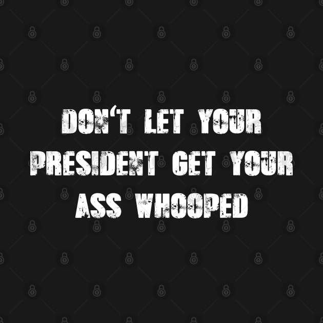 Don't Let Your President Get Your Ass Whooped - Funny gift by LindaMccalmanub