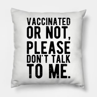 vaccinated or not, please don't talk to me. Funny Pro Vaccine Pillow