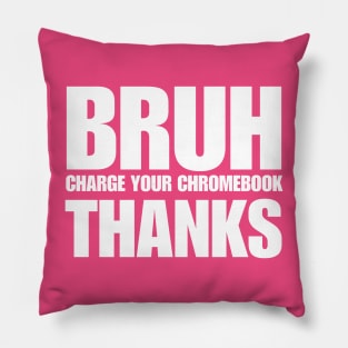 Bruh Charge Your Chromebook Thanks Pillow