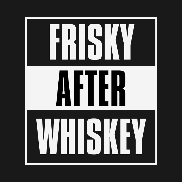 Frisky After Whiskey by FTF DESIGNS