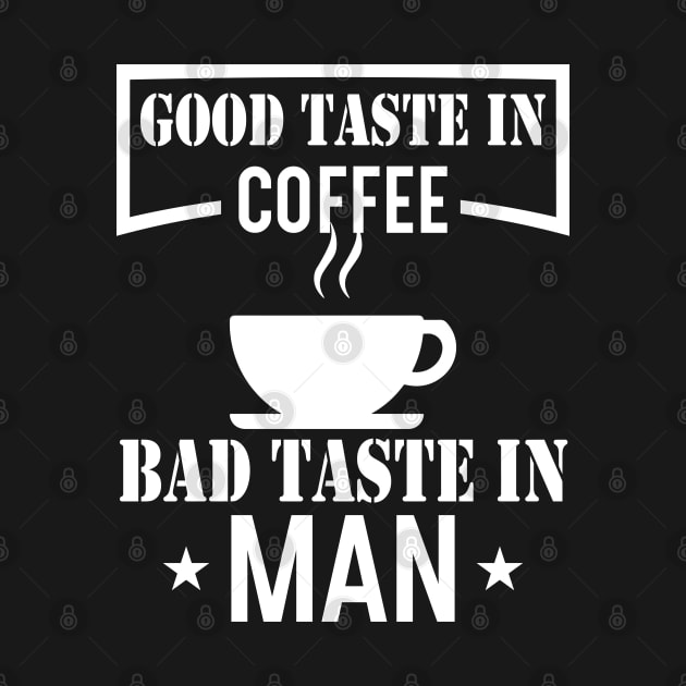 Good Taste In Coffee Bad Taste In Men by Dojaja