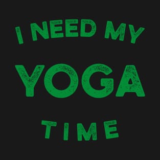 I Need My Yoga Time T-Shirt