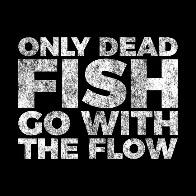 Motivation Quote Only Dead Fish Go With The Flow by RedYolk