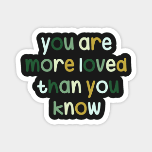 You are more loved than you know Magnet