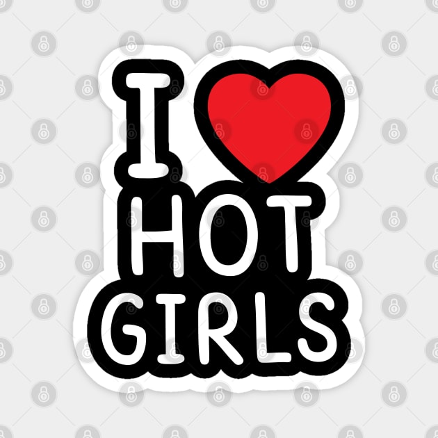 I Love Hot Girls I Heart Hot Girls Magnet by BobaPenguin