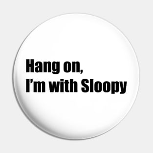 Hang on, I'm with Sloopy Pin