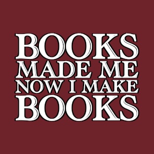 Books made me, now I make books (a) T-Shirt