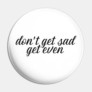 don't get sad, get even Pin