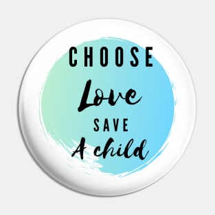 Choose love save a child - kindness t-shirt Pin