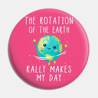 The Rotation of the Earth Really Makes My Day T-Shirt Pin