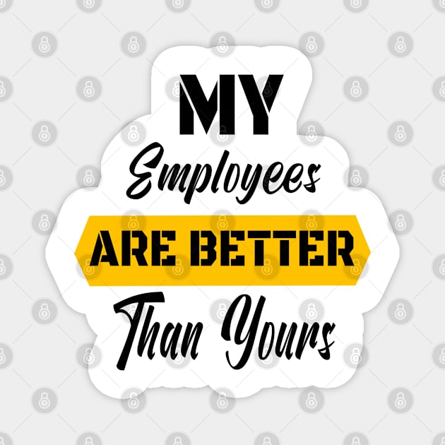 My Employees Are Better Than Yours - #Proudboss Magnet by WassilArt