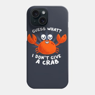 Guess What? Funny Quote - Don't Give a Crab - Cute Aquatic Animal Phone Case